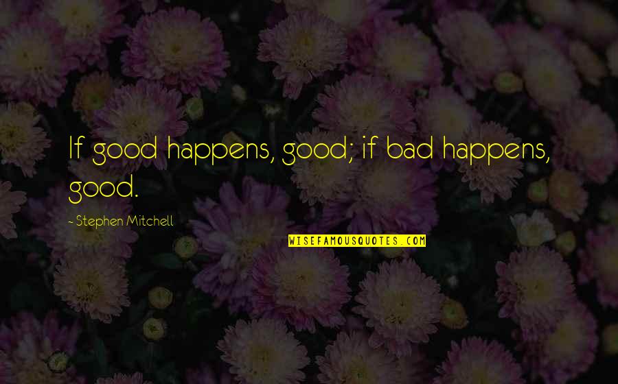 Collinsworth Construction Quotes By Stephen Mitchell: If good happens, good; if bad happens, good. Collinsworth Construction Quotes By Stephen Mitchell: If good happens, good; if bad happens, good.
