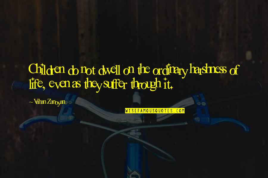 Collinsworth Notre Dame Quotes By Vahan Zanoyan: Children do not dwell on the ordinary harshness Collinsworth Notre Dame Quotes By Vahan Zanoyan: Children do not dwell on the ordinary harshness