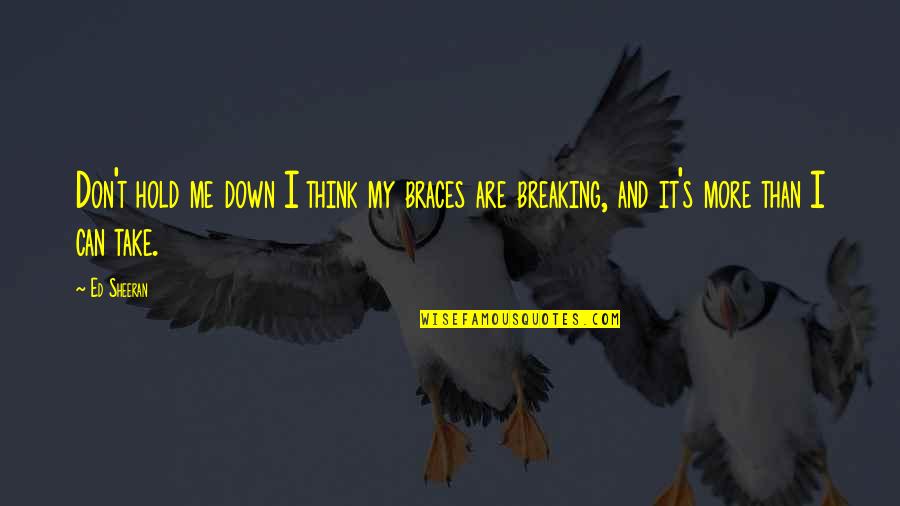 Collions Quotes By Ed Sheeran: Don't hold me down I think my braces
