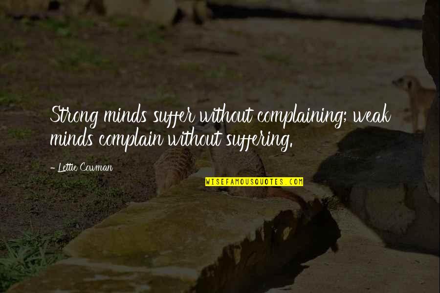 Colliquamentous Quotes By Lettie Cowman: Strong minds suffer without complaining; weak minds complain