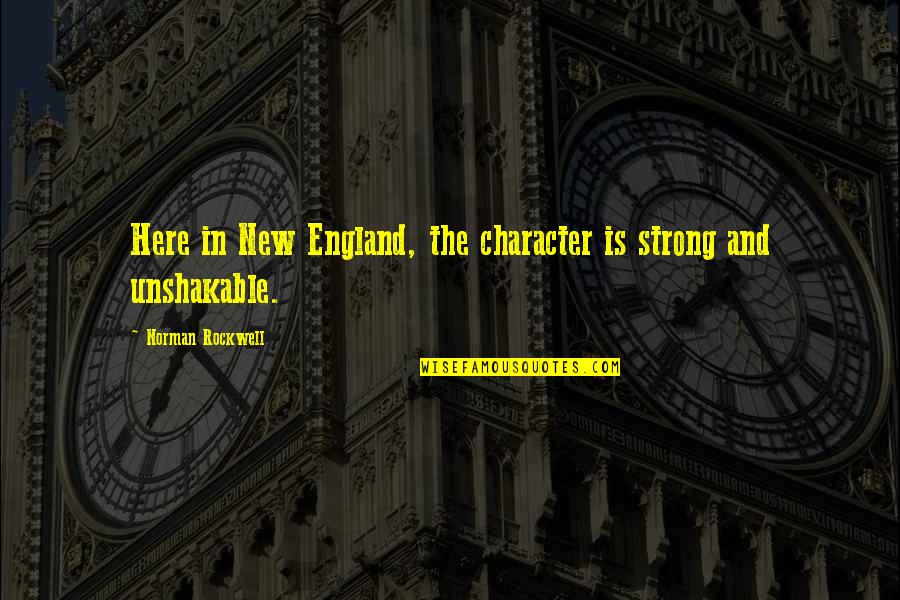 Collishaw Construction Quotes By Norman Rockwell: Here in New England, the character is strong Collishaw Construction Quotes By Norman Rockwell: Here in New England, the character is strong