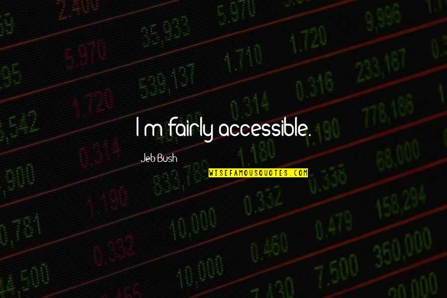 Collision Center Quotes By Jeb Bush: I'm fairly accessible. Collision Center Quotes By Jeb Bush: I'm fairly accessible.
