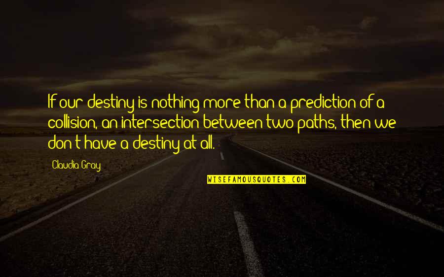 Collision Quotes By Claudia Gray: If our destiny is nothing more than a