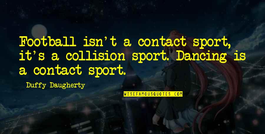 Collision Quotes By Duffy Daugherty: Football isn't a contact sport, it's a collision