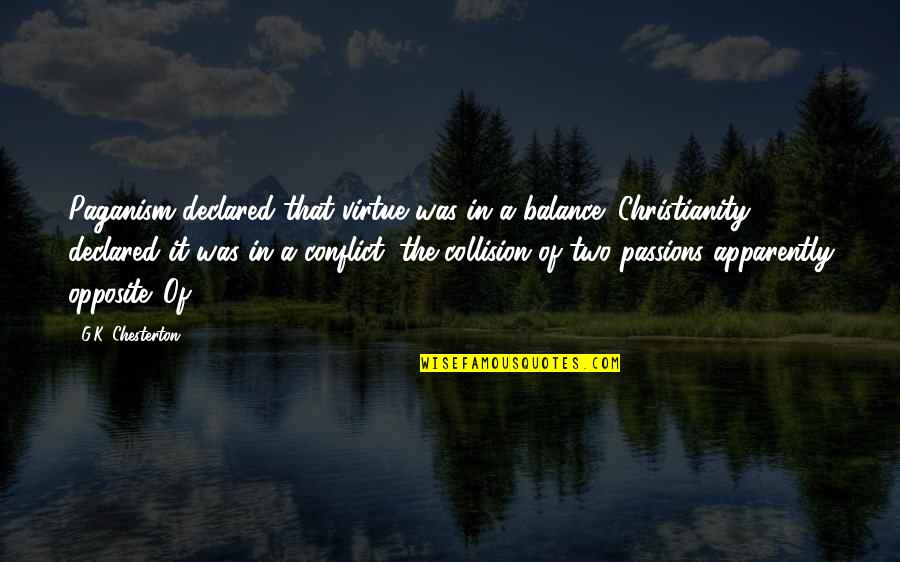 Collision Quotes By G.K. Chesterton: Paganism declared that virtue was in a balance;