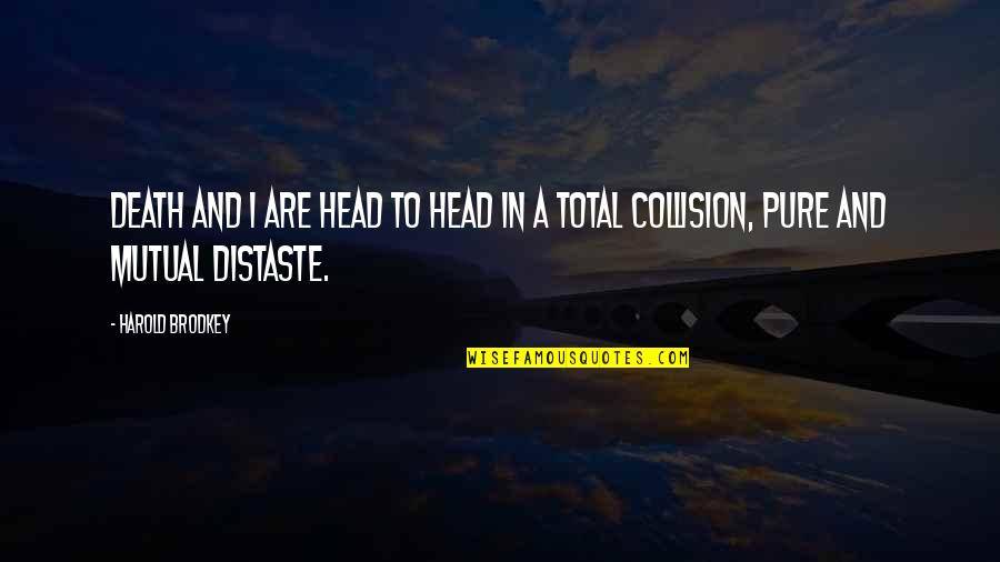 Collision Quotes By Harold Brodkey: Death and I are head to head in
