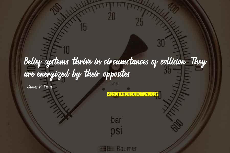 Collision Quotes By James P. Carse: Belief systems thrive in circumstances of collision. They