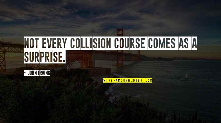 Collision Quotes By John Irving: Not every collision course comes as a surprise.