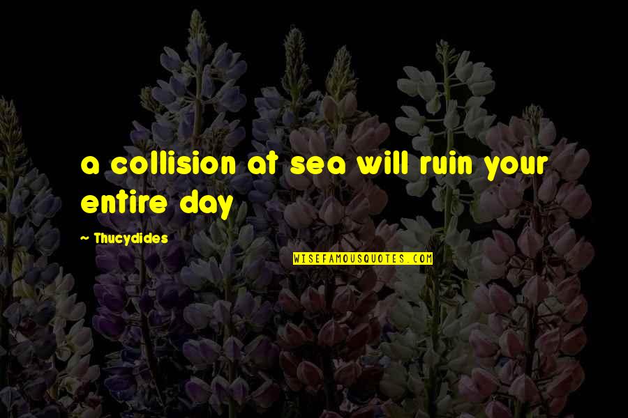 Collision Quotes By Thucydides: a collision at sea will ruin your entire