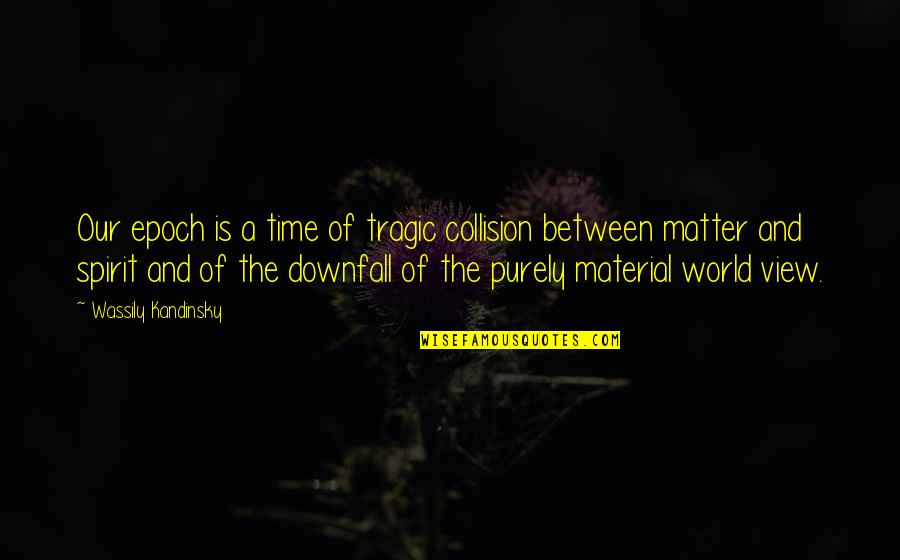 Collision Quotes By Wassily Kandinsky: Our epoch is a time of tragic collision