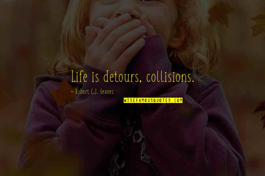 Collisions Quotes By Robert C.J. Graves: Life is detours, collisions.