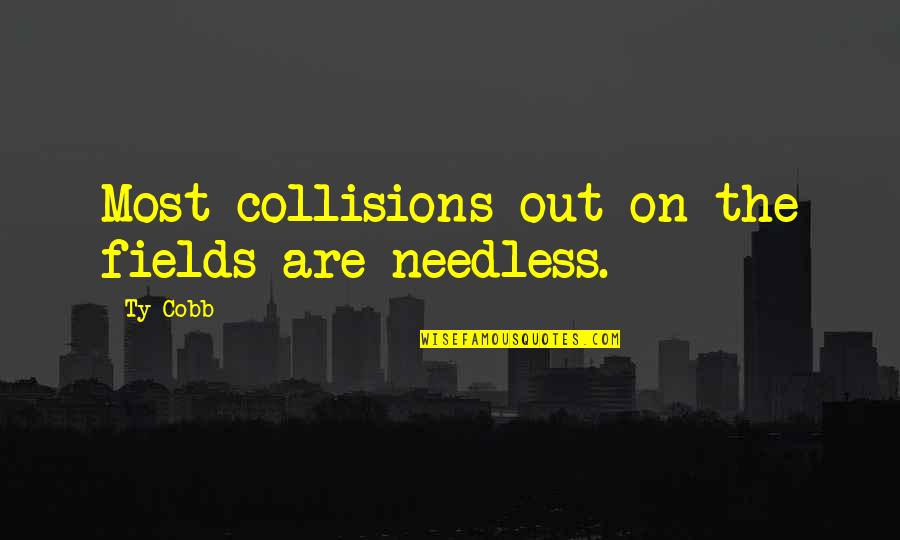 Collisions Quotes By Ty Cobb: Most collisions out on the fields are needless.