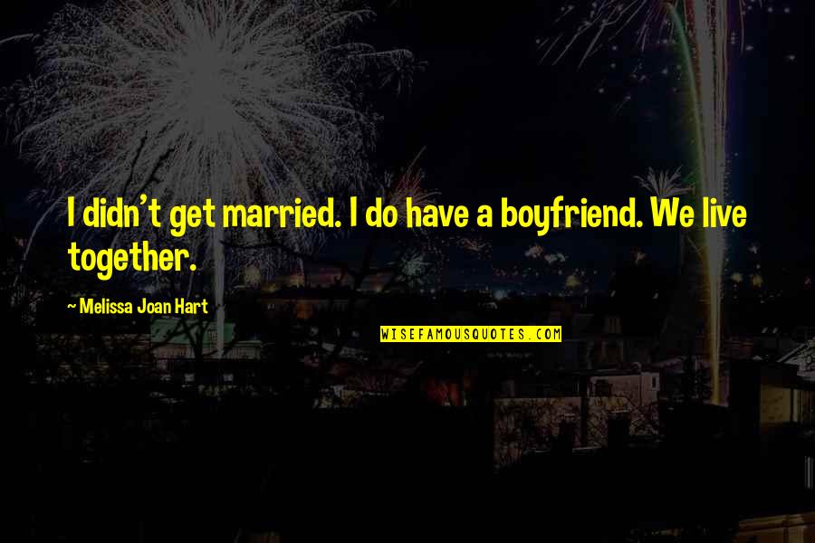 Colliton Elder Quotes By Melissa Joan Hart: I didn't get married. I do have a Colliton Elder Quotes By Melissa Joan Hart: I didn't get married. I do have a