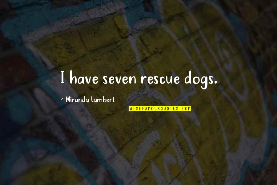 Colloids Vs Crystalloids Quotes By Miranda Lambert: I have seven rescue dogs.