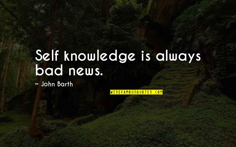 Collonges La Rouge Quotes By John Barth: Self knowledge is always bad news. Collonges La Rouge Quotes By John Barth: Self knowledge is always bad news.