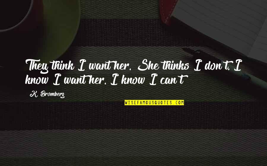 Collonil Quotes By K. Bromberg: They think I want her. She thinks I