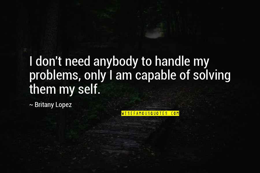 Collons Key Quotes By Britany Lopez: I don't need anybody to handle my problems,
