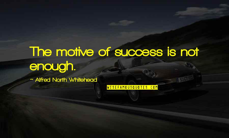 Colloquial Horse Quotes By Alfred North Whitehead: The motive of success is not enough.