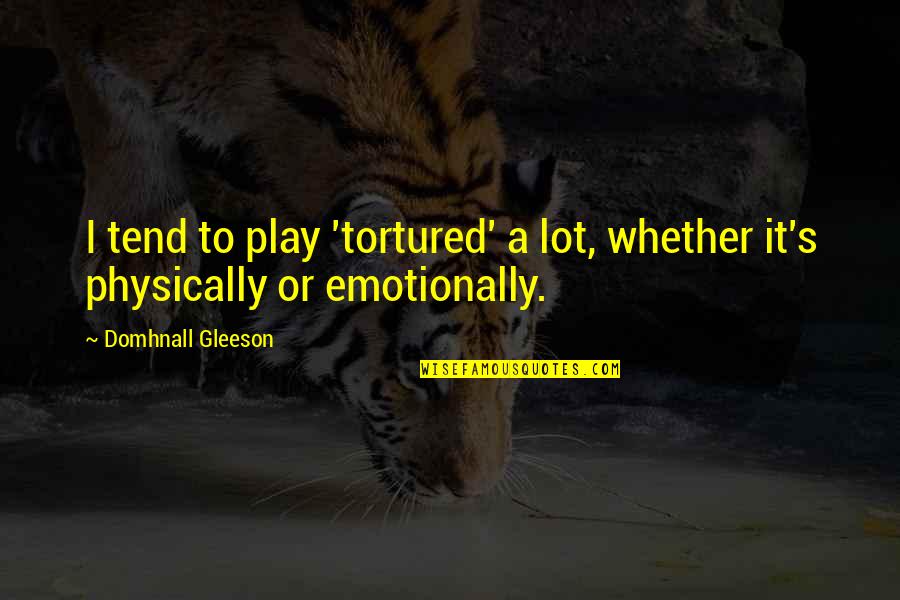 Colloquial Significado Quotes By Domhnall Gleeson: I tend to play 'tortured' a lot, whether Colloquial Significado Quotes By Domhnall Gleeson: I tend to play 'tortured' a lot, whether
