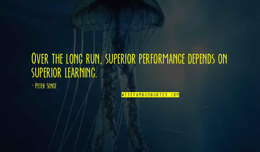 Colloquialisms Quotes By Peter Senge: Over the long run, superior performance depends on