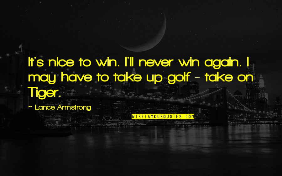 Colloquium Quotes By Lance Armstrong: It's nice to win. I'll never win again.