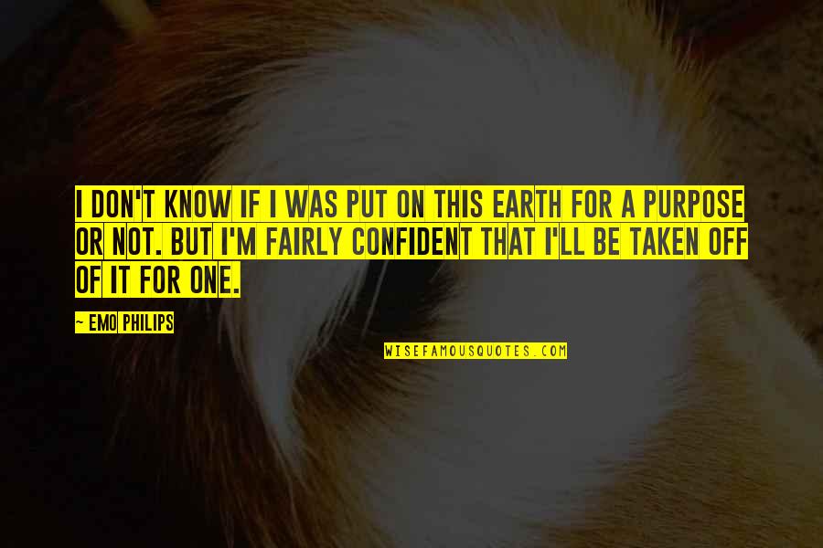 Colloquiums Quotes By Emo Philips: I don't know if I was put on