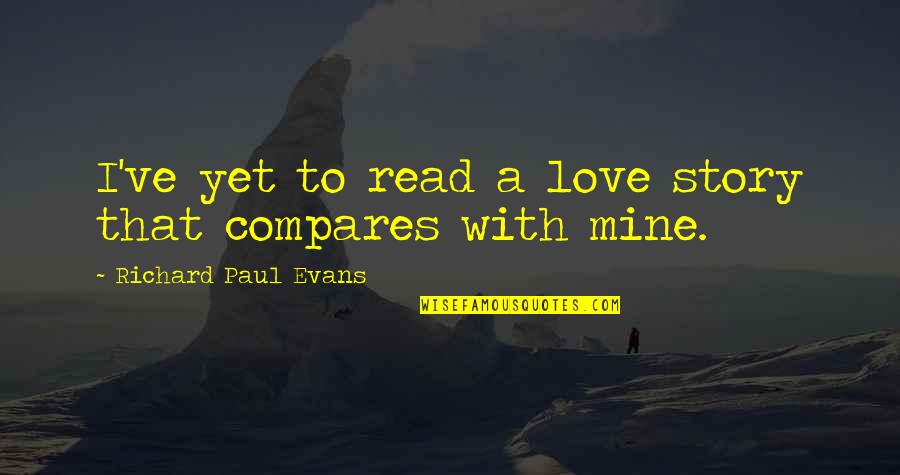 Colloquiums Quotes By Richard Paul Evans: I've yet to read a love story that Colloquiums Quotes By Richard Paul Evans: I've yet to read a love story that
