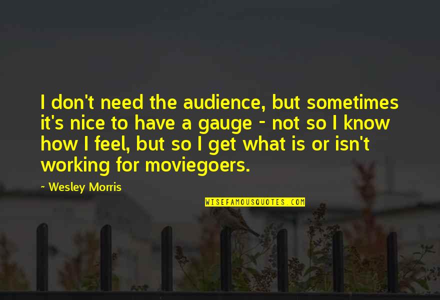 Colloseum Quotes By Wesley Morris: I don't need the audience, but sometimes it's Colloseum Quotes By Wesley Morris: I don't need the audience, but sometimes it's