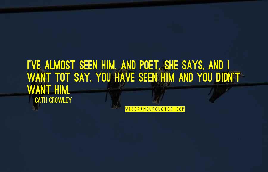 Collot Beastars Quotes By Cath Crowley: I've almost seen him. And Poet, she says, Collot Beastars Quotes By Cath Crowley: I've almost seen him. And Poet, she says,