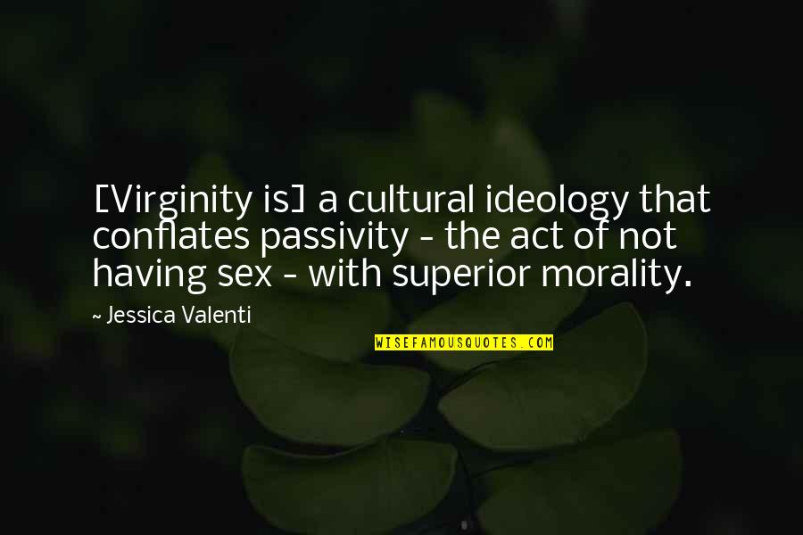 Collot Dherbois Quotes By Jessica Valenti: [Virginity is] a cultural ideology that conflates passivity