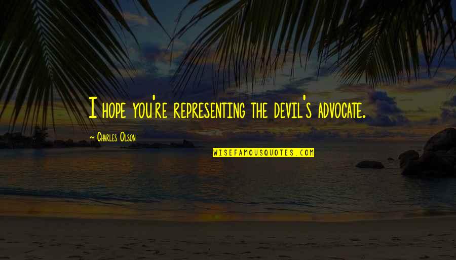 Collude In Quotes By Charles Olson: I hope you're representing the devil's advocate.