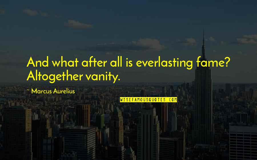Colludes Quotes By Marcus Aurelius: And what after all is everlasting fame? Altogether