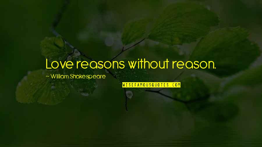 Colluding Oligopoly Quotes By William Shakespeare: Love reasons without reason.