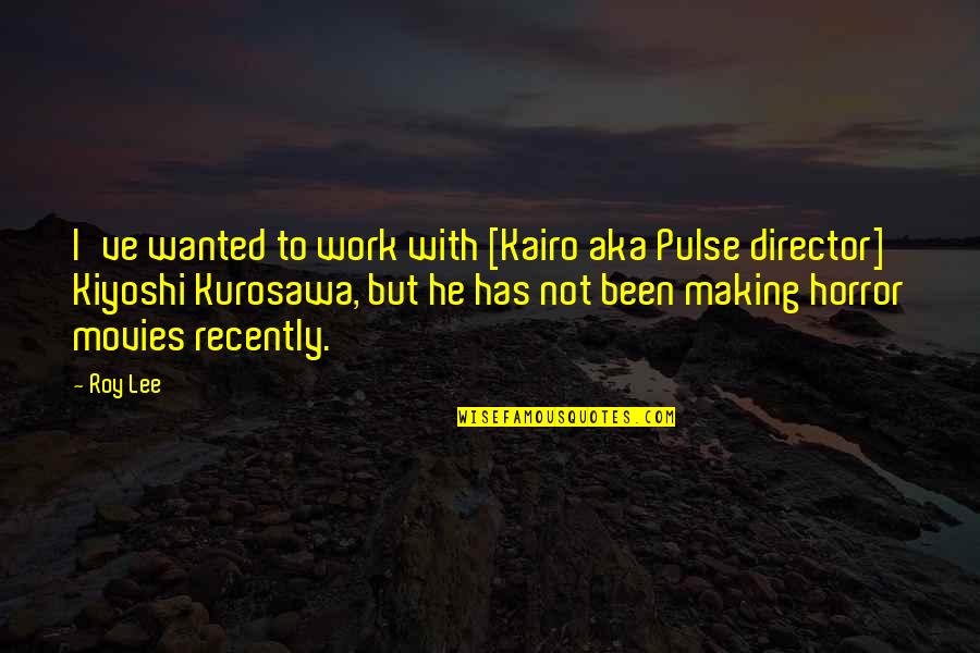 Collupy Glass Quotes By Roy Lee: I've wanted to work with [Kairo aka Pulse Collupy Glass Quotes By Roy Lee: I've wanted to work with [Kairo aka Pulse