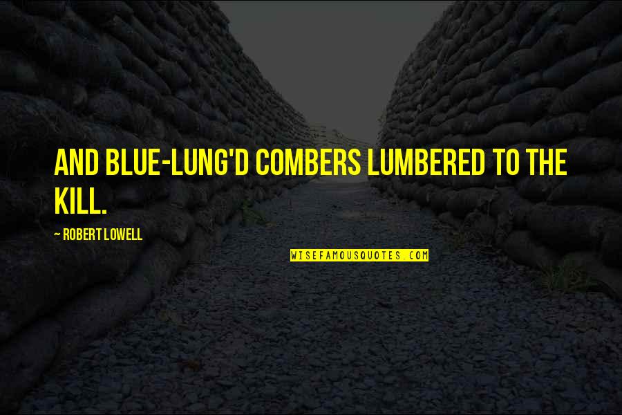 Collura Artisan Quotes By Robert Lowell: And blue-lung'd combers lumbered to the kill.