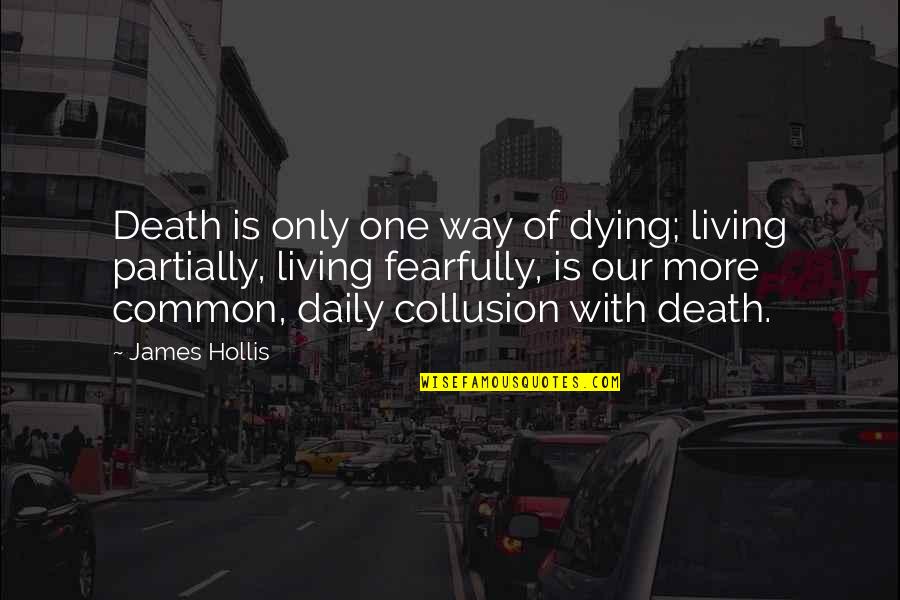 Collusion Quotes By James Hollis: Death is only one way of dying; living