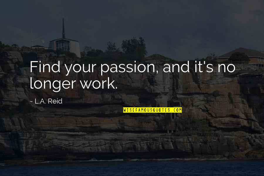 Collusion Quotes By L.A. Reid: Find your passion, and it's no longer work.