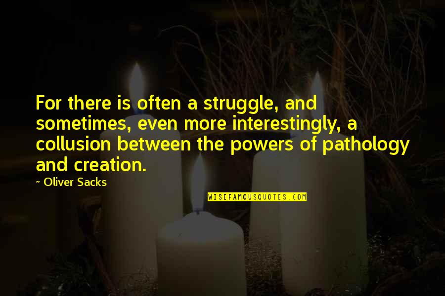 Collusion Quotes By Oliver Sacks: For there is often a struggle, and sometimes,