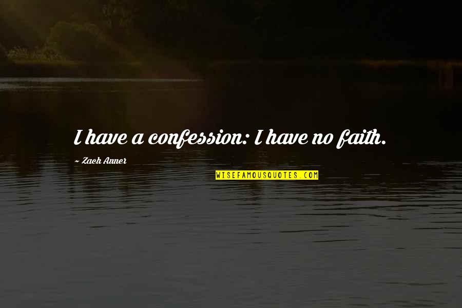 Collusitate Quotes By Zach Anner: I have a confession: I have no faith. Collusitate Quotes By Zach Anner: I have a confession: I have no faith.