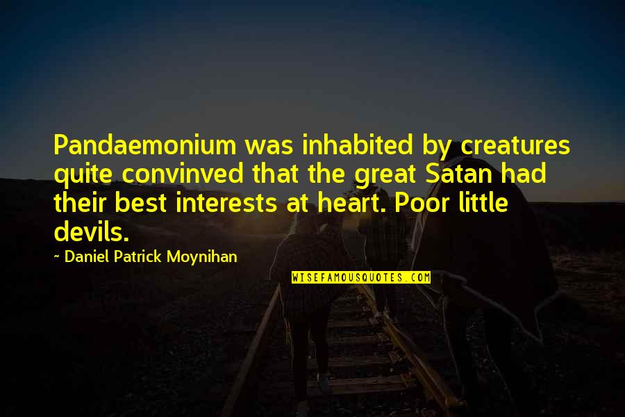 Colly Quotes By Daniel Patrick Moynihan: Pandaemonium was inhabited by creatures quite convinved that Colly Quotes By Daniel Patrick Moynihan: Pandaemonium was inhabited by creatures quite convinved that