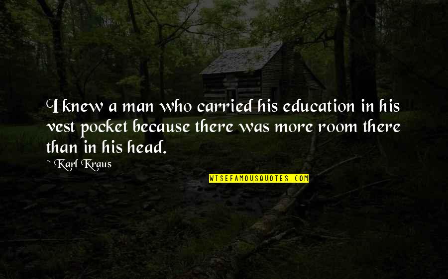 Collymore Quotes By Karl Kraus: I knew a man who carried his education