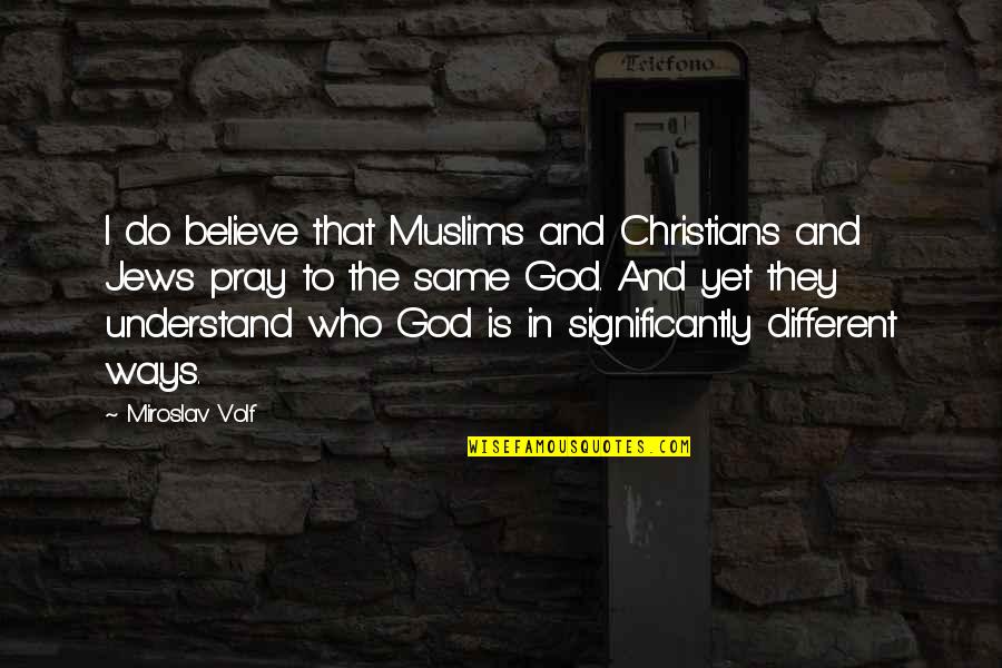 Colm Cooper Quotes By Miroslav Volf: I do believe that Muslims and Christians and