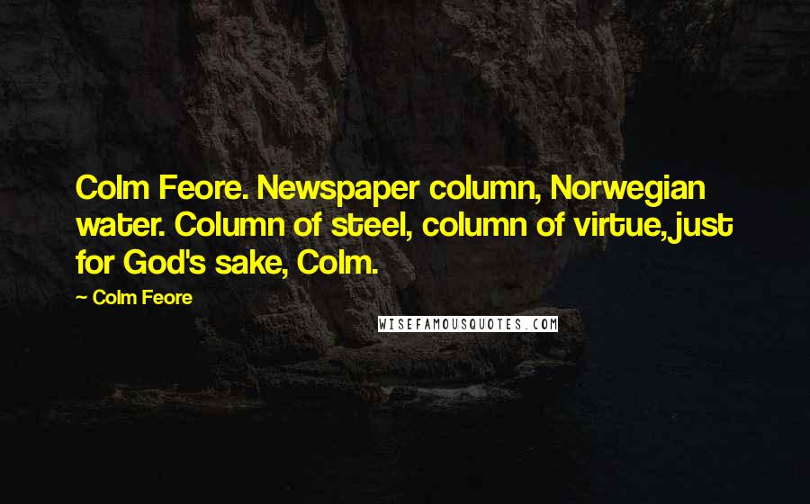 Colm Feore quotes: Colm Feore. Newspaper column, Norwegian water. Column of steel, column of virtue, just for God's sake, Colm.