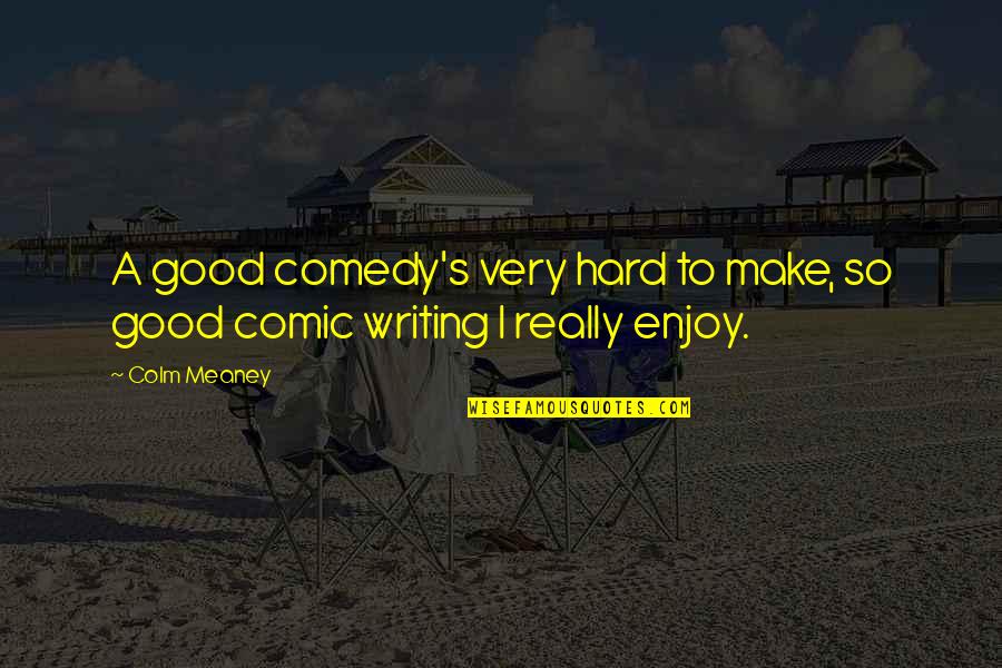 Colm O'connell Quotes By Colm Meaney: A good comedy's very hard to make, so