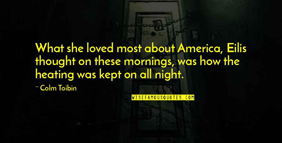 Colm O'connell Quotes By Colm Toibin: What she loved most about America, Eilis thought