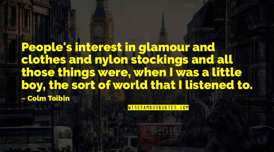 Colm Quotes By Colm Toibin: People's interest in glamour and clothes and nylon