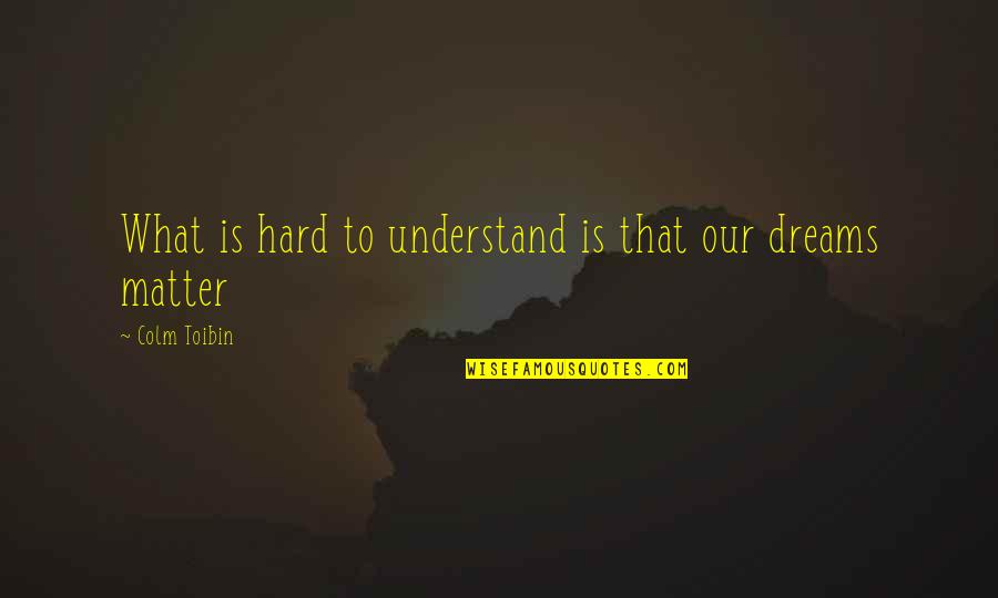 Colm Quotes By Colm Toibin: What is hard to understand is that our