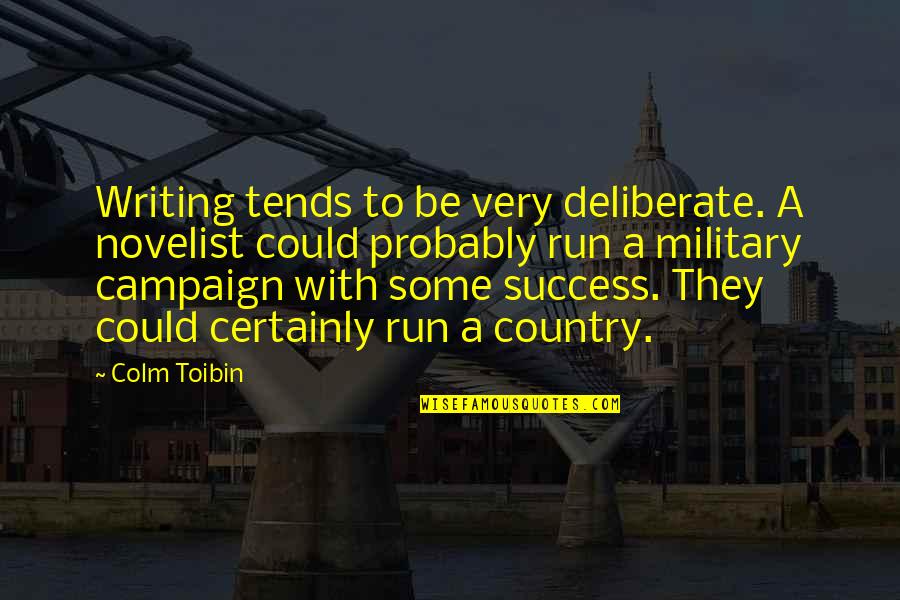 Colm Toibin Quotes By Colm Toibin: Writing tends to be very deliberate. A novelist