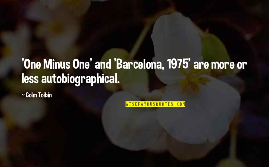 Colm Toibin Quotes By Colm Toibin: 'One Minus One' and 'Barcelona, 1975' are more