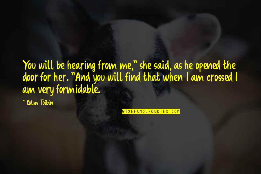 Colm Toibin Quotes By Colm Toibin: You will be hearing from me," she said, Colm Toibin Quotes By Colm Toibin: You will be hearing from me," she said,